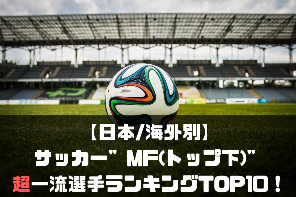 日本 海外別 サッカー Mf トップ下 の超一流選手ランキングtop10 22現役 Soccer Move
